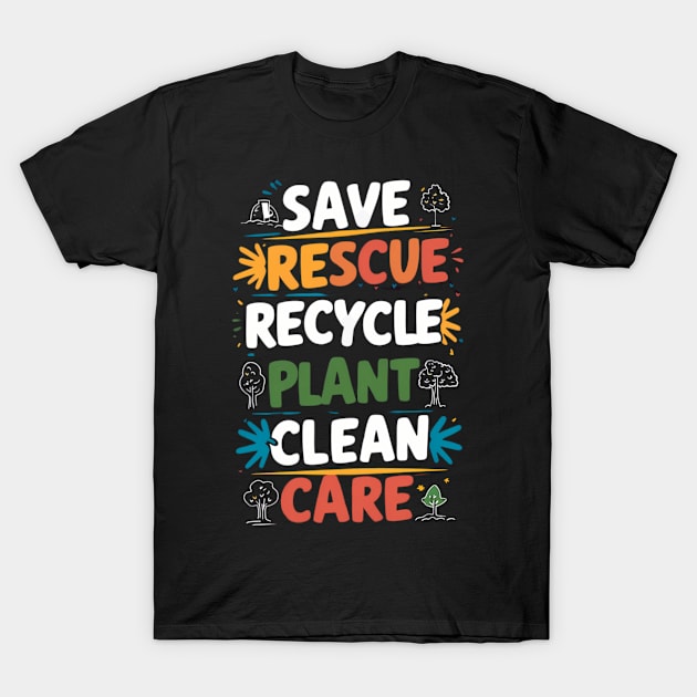 Earth Day - Save, Rescue, Recycle, Plant, Clean, Care T-Shirt by pixcotee